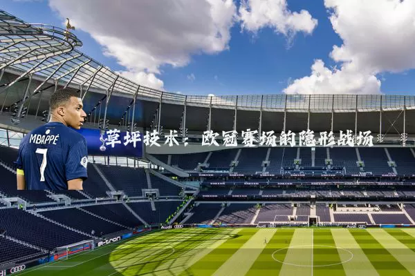 草坪技术:欧冠赛场的隐形战场
