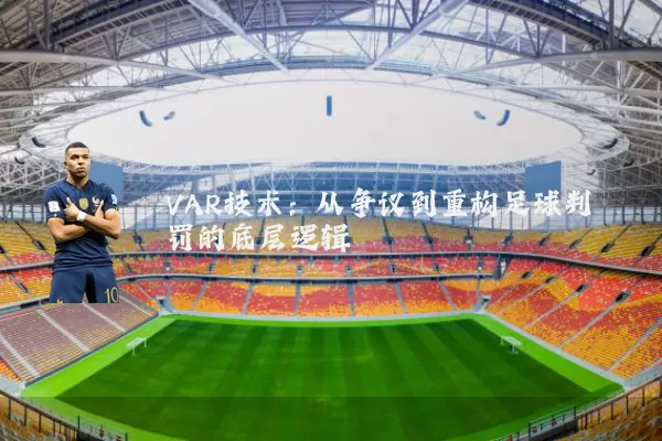 VAR技术:从争议到重构足球判罚的底层逻辑