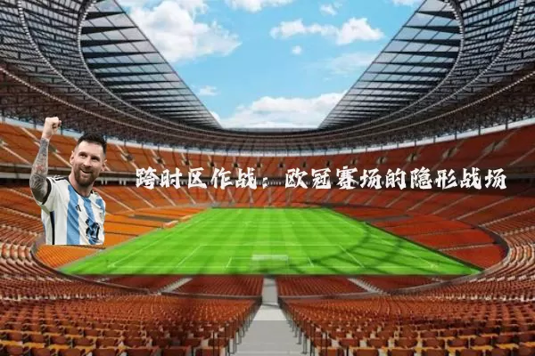 跨时区作战:欧冠赛场的隐形战场