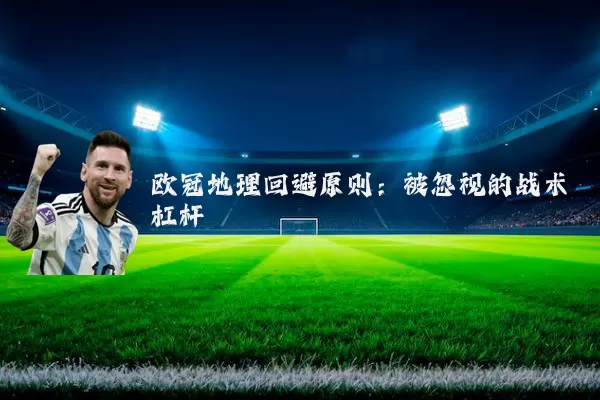 欧冠地理回避原则:被忽视的战术杠杆