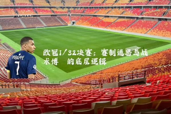 欧冠1/32决赛:赛制迷思与战术博弈的底层逻辑